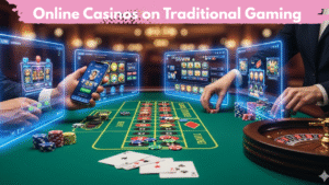 Online Casinos on Traditional Gaming